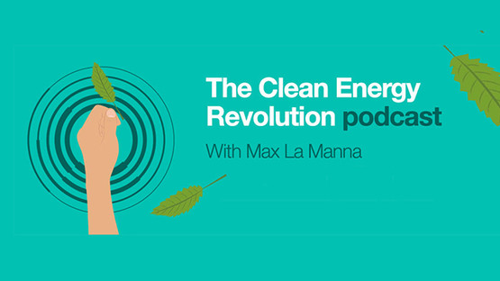 The Clean Energy Revolution Podcast with Max La Manna